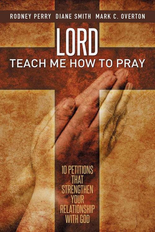 Cover of the book Lord Teach Me How to Pray by Diane Smith, Mark C. Overton, Rodney Perry, Xlibris US