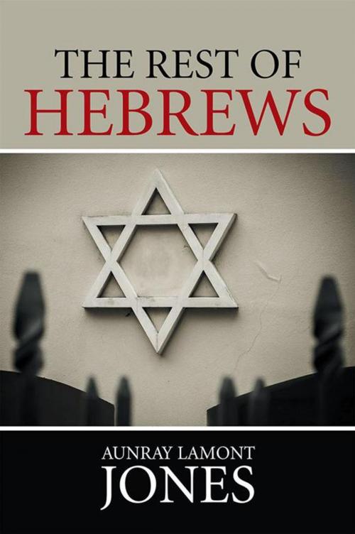 Cover of the book The Rest of Hebrews by Aunray Lamont Jones, Xlibris US