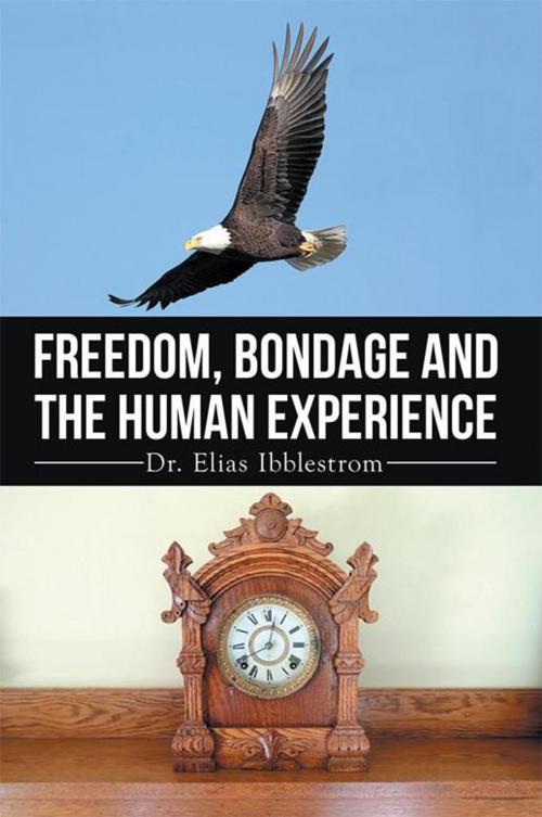 Cover of the book Freedom, Bondage and the Human Experience by Dr. Elias Ibblestrom, Xlibris US