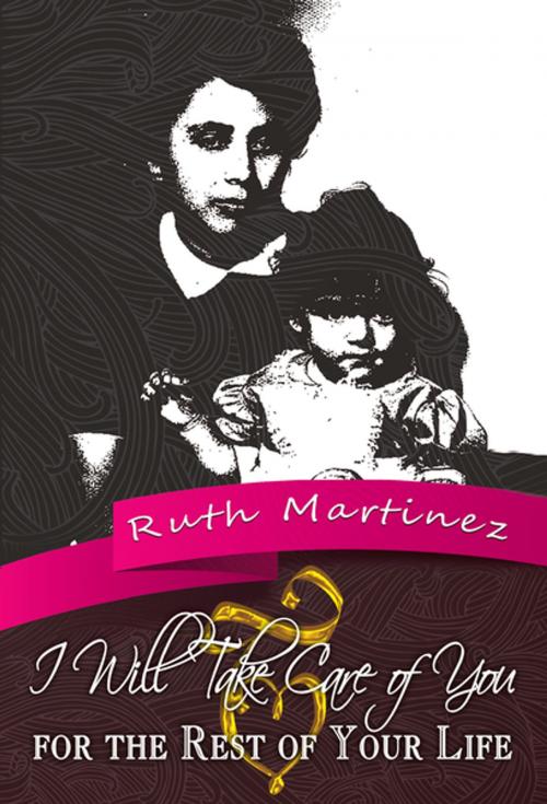 Cover of the book I Will Take Care of You for the Rest of Your Life by Ruth Martinez, Xlibris US