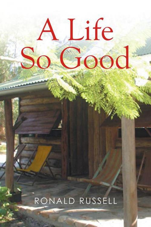 Cover of the book A Life so Good by Ronald Russell, Xlibris AU