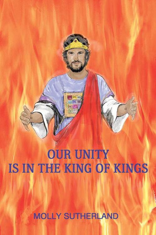 Cover of the book Our Unity Is in the King of Kings by Molly Sutherland, Xlibris UK