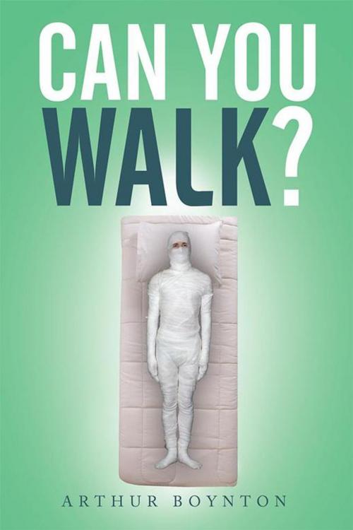 Cover of the book Can You Walk? by Arthur Boynton, Xlibris UK