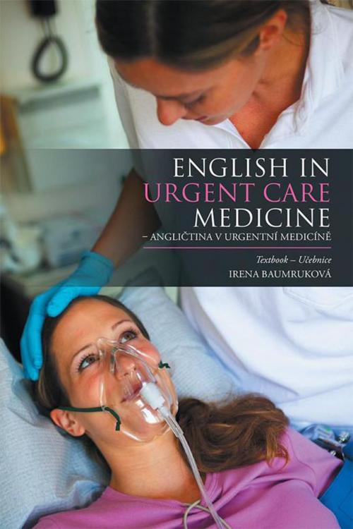Cover of the book English in Urgent Care Medicine – Anglictina V Urgentní Medicíne by Irena Baumruková, Xlibris UK