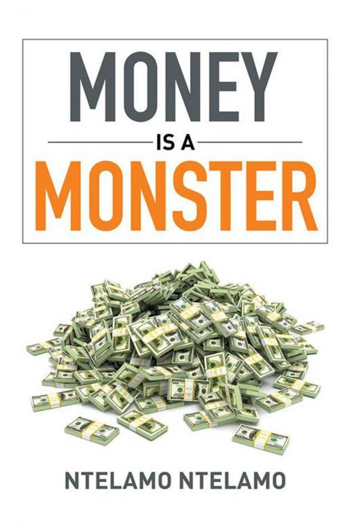 Cover of the book Money Is a Monster by Ntelamo Ntelamo, Xlibris UK