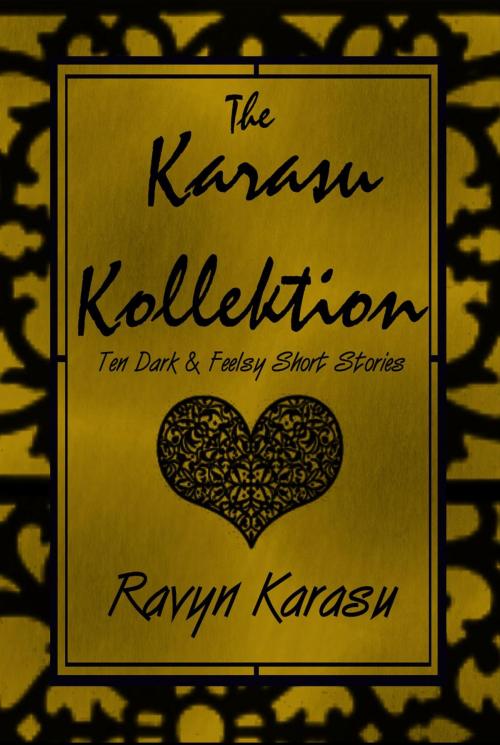 Cover of the book The Karasu Kollektion: Ten Dark & Feelsy Short Stories by Ravyn Karasu, Ravyn Karasu