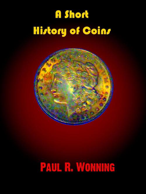 Cover of the book A Short History of Coins by Paul R. Wonning, Mossy Feet Books