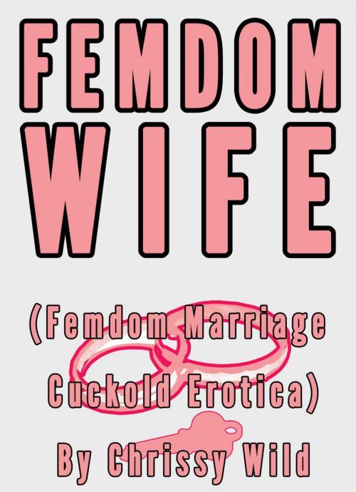 Cover of the book Femdom Wife (Femdom Marriage Cuckold Erotica) by Chrissy Wild, Fem