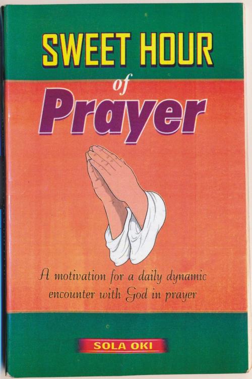 Cover of the book Sweet Hour Of Prayer by Sola Oki, Oki Olusola Bayode