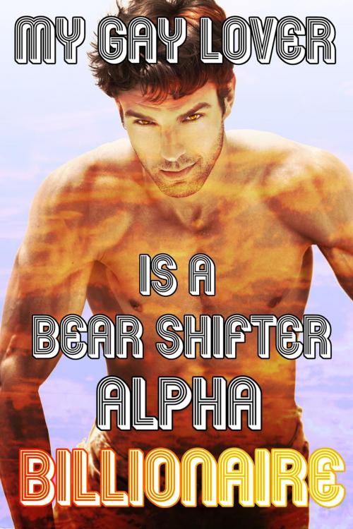 Cover of the book My Gay Lover Is A Bear Shifter Alpha Billionaire by Taylor Lake, Taylor Lake