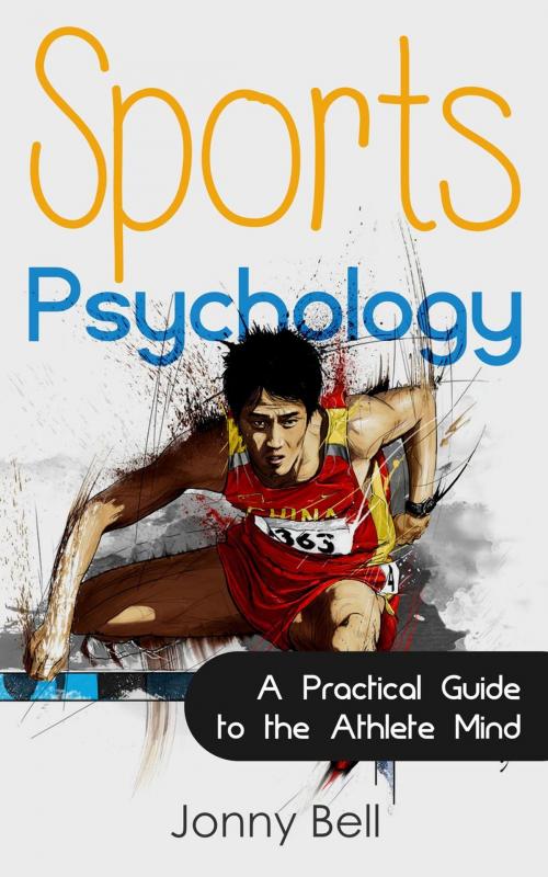 Cover of the book Sports Psychology: Inside the Athlete's Mind - Peak Performance: High Performance by Jonny Bell, JB Publishing Co