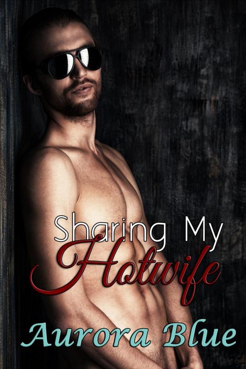 Cover of the book Sharing My Hotwife by Aurora Blue, Aurora Blue