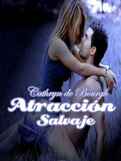 Cover of the book Atracción Salvaje by Cathryn de Bourgh, Cathryn de Bourgh