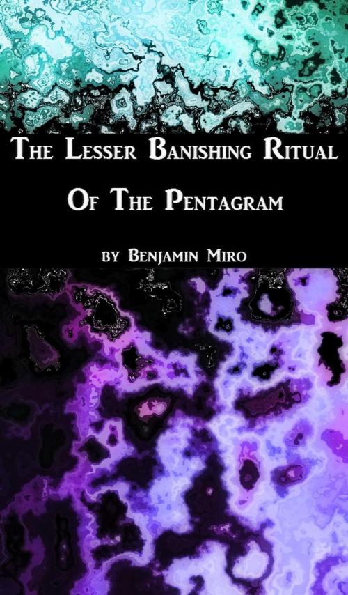 Cover of the book The L.B.R.P.: A Quick Guide to the Lesser Banishing Ritual of the Pentagram by Benjamin Miro, Benjamin Miro