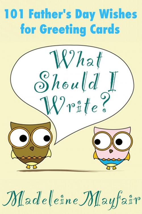 Cover of the book What Should I Write? 101 Father’s Day Wishes for Greeting Cards by Madeleine Mayfair, What Should I Write On This Card?