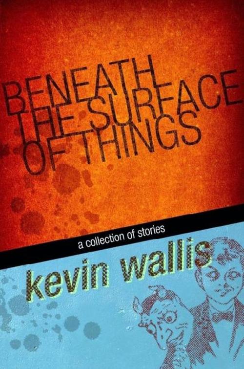 Cover of the book Beneath the Surface of Things by Kevin Wallis, Bards and Sages Publishing