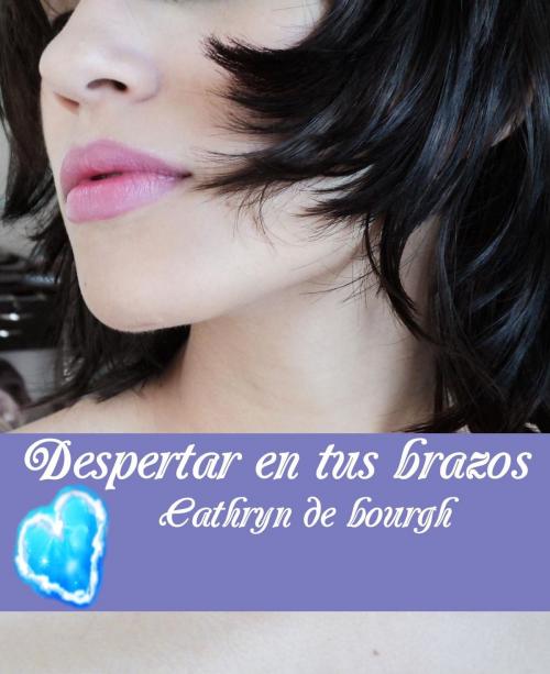 Cover of the book Despertar en tus brazos by Cathryn de Bourgh, Cathryn de Bourgh