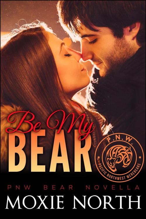 Cover of the book Be My Bear: Pacific Northwest Bears by Moxie North, Wicked Whims Publishing