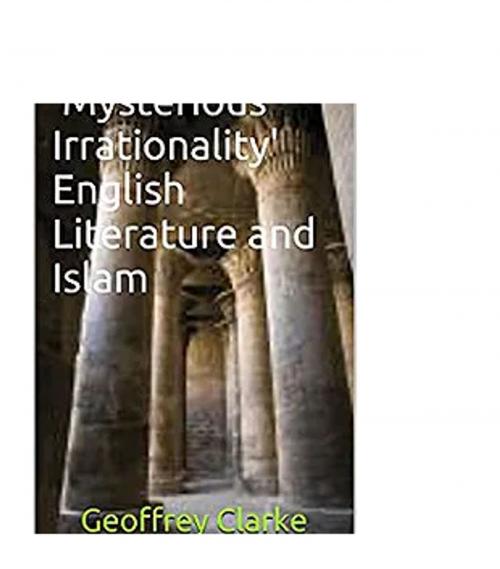Cover of the book Mysterious Irrationality: English Literature and Islam by Geoffrey Clarke, Geoffrey Clarke ASSOCIATES