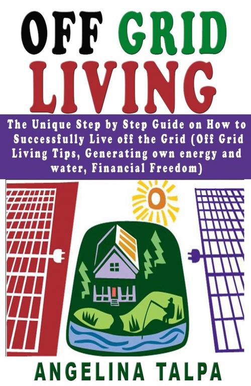 Cover of the book Off Grid Living by Angelina Talpa, Angelina Talpa