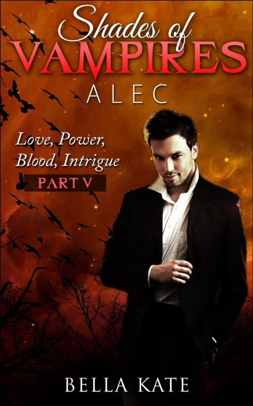Cover of the book Shades of Vampires Alec V - Love, Power, Blood, Intrigue by Bella Kate, Bella Kate