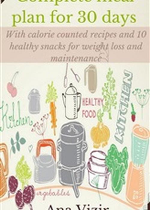 Cover of the book Complete 30 days meal plan: Meal planning ideas including weight loss resources and weight loss recipes by ana vizir, ana vizir