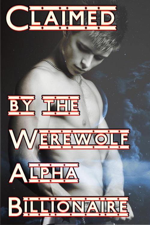 Cover of the book Claimed By The Werewolf Alpha Billionaire by Taylor Lake, Taylor Lake