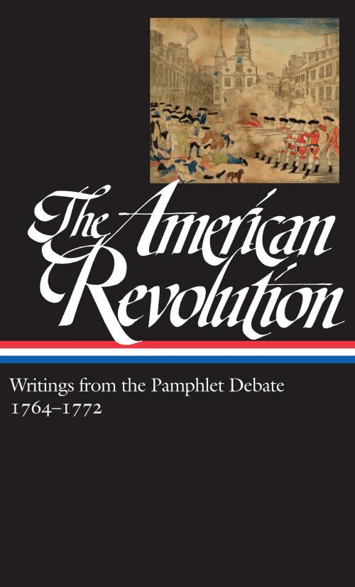 Cover of the book The American Revolution: Writings from the Pamphlet Debate Vol. 1 1764-1772 (LOA #265) by Various, Library of America