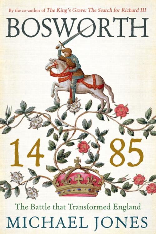 Cover of the book Bosworth 1485: The Battle that Transformed England by Michael Jones, Pegasus Books