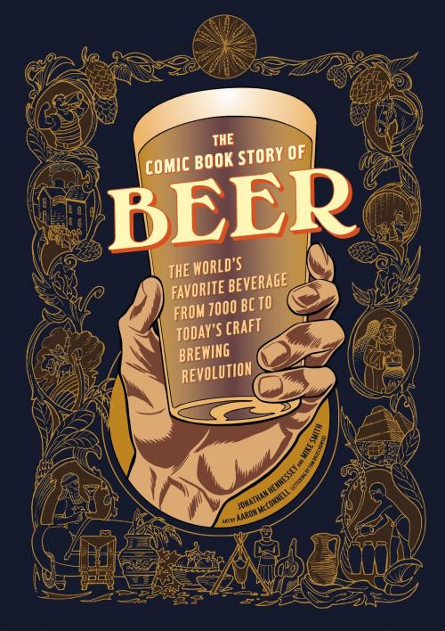 Cover of the book The Comic Book Story of Beer by Jonathan Hennessey, Mike Smith, Aaron McConnell, Potter/Ten Speed/Harmony/Rodale