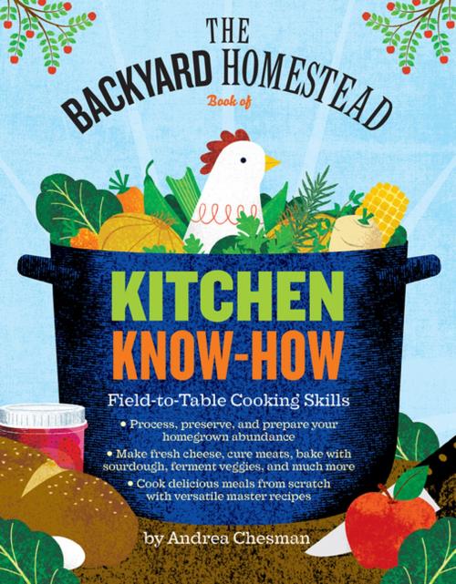 Cover of the book The Backyard Homestead Book of Kitchen Know-How by Andrea Chesman, Storey Publishing, LLC