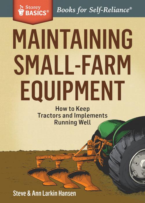 Cover of the book Maintaining Small-Farm Equipment by Steve Hansen, Ann Larkin Hansen, Storey Publishing, LLC