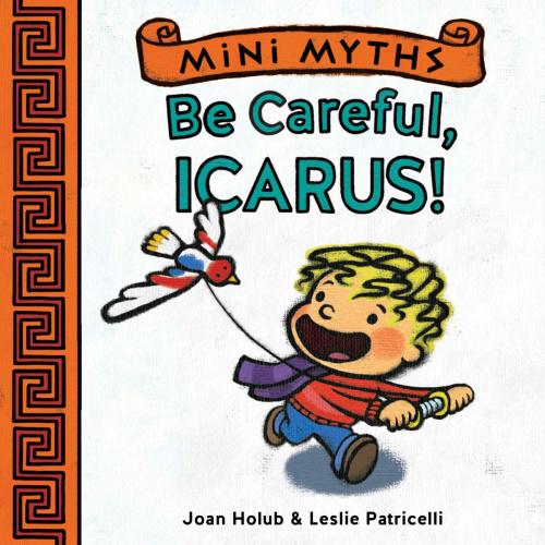 Cover of the book Be Careful, Icarus! (Mini Myths) by Joan Holub, ABRAMS