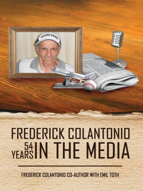 Cover of the book Frederick Colantonio 54 years In The Media by Frederick Colantonio, Frederick Colantonio, Frederick Colantonio