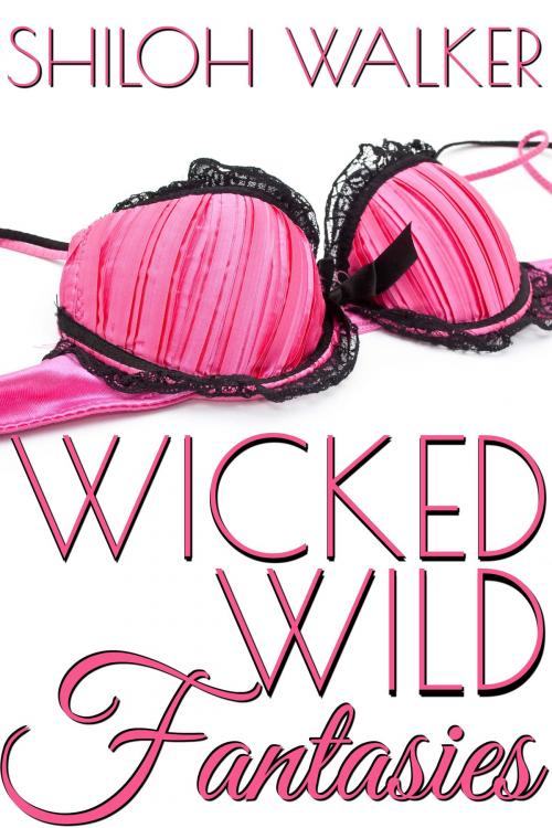Cover of the book Wicked Wild Fantasies by Shiloh Walker, Shiloh Walker, Inc.