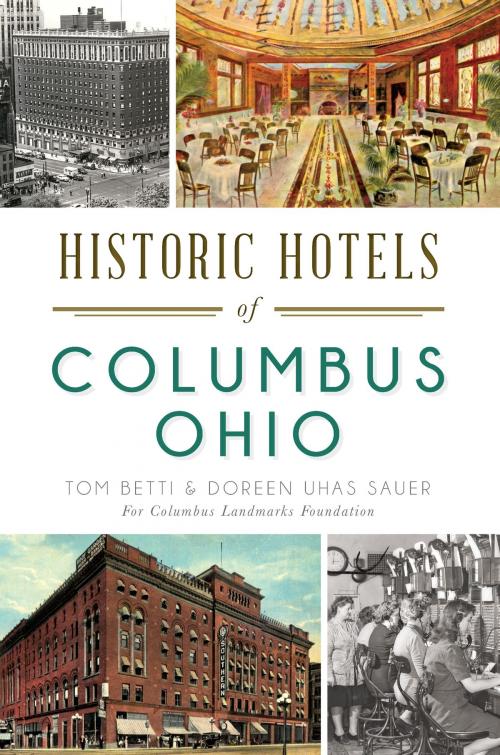 Cover of the book Historic Hotels of Columbus, Ohio by Tom Betti, Doreen Uhas Sauer, Columbus Landmarks Foundation, Arcadia Publishing Inc.