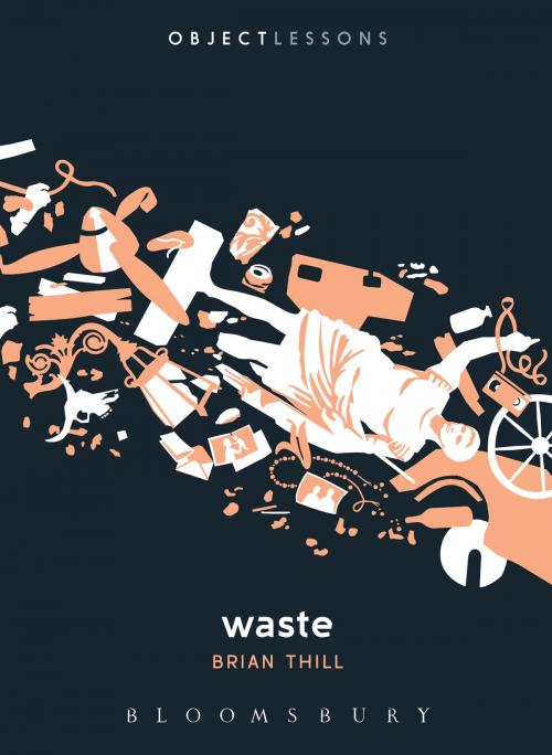 Cover of the book Waste by Dr. Brian Thill, Bloomsbury Publishing