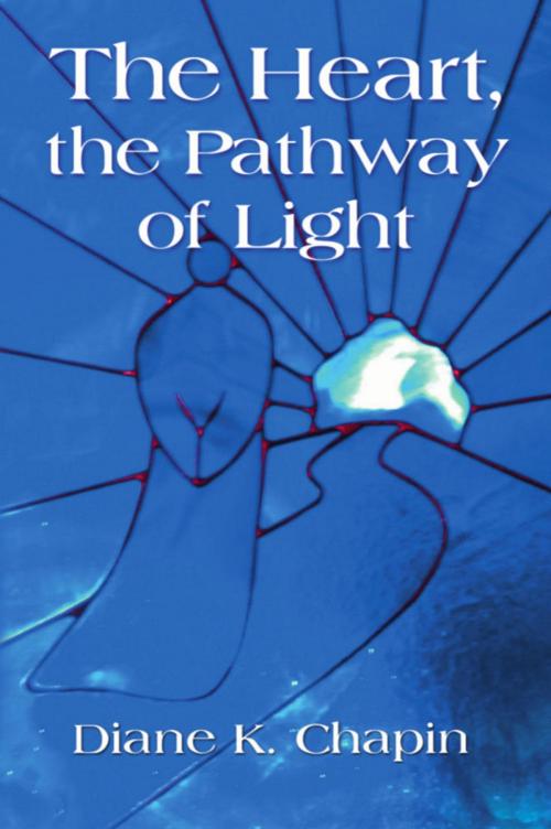 Cover of the book The Heart, The Pathway of Light by Diane K. Chapin, BookLocker.com, Inc.
