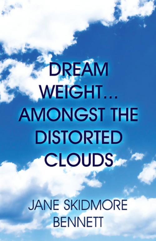 Cover of the book Dream Weight…Amongst the Distorted Clouds by Jane Skidmore Bennett, America Star Books