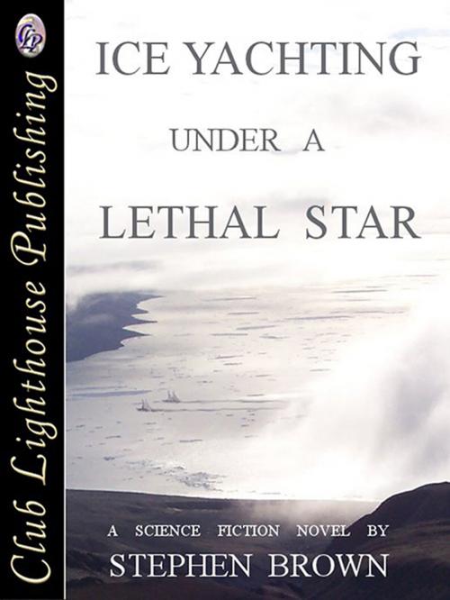 Cover of the book Ice yachting Under A Lethal Star by STEPHEN BROWN, Club Lighthouse Publishing