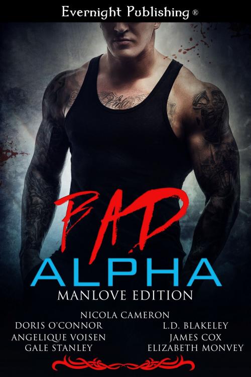 Cover of the book Bad Alpha: Manlove Edition by Elizabeth Monvey, L.D. Blakeley, Angelique Voisen, Gale Stanley, Doris O'Connor, James Cox, Nicola Cameron, Evernight Publishing