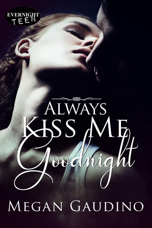 Cover of the book Always Kiss Me Goodnight by Megan Gaudino, Evernight Teen
