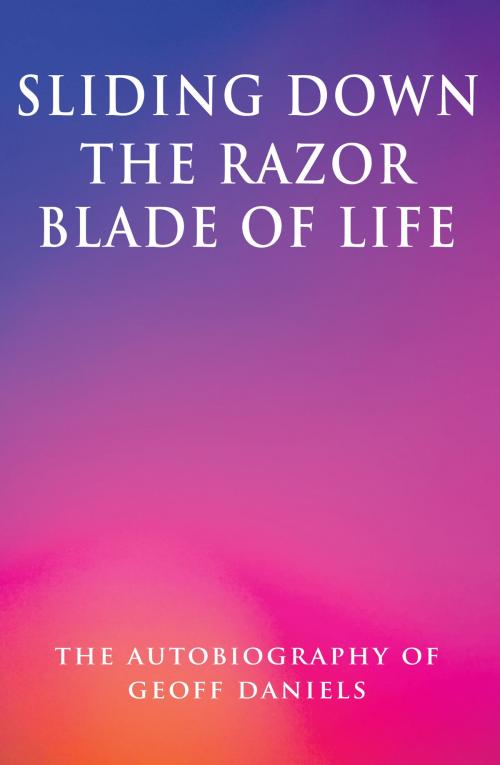 Cover of the book Sliding Down the Razor Blade of Life: The Autobiography of Geoff Daniels by Geoffrey Daniels, Grosvenor House Publishing