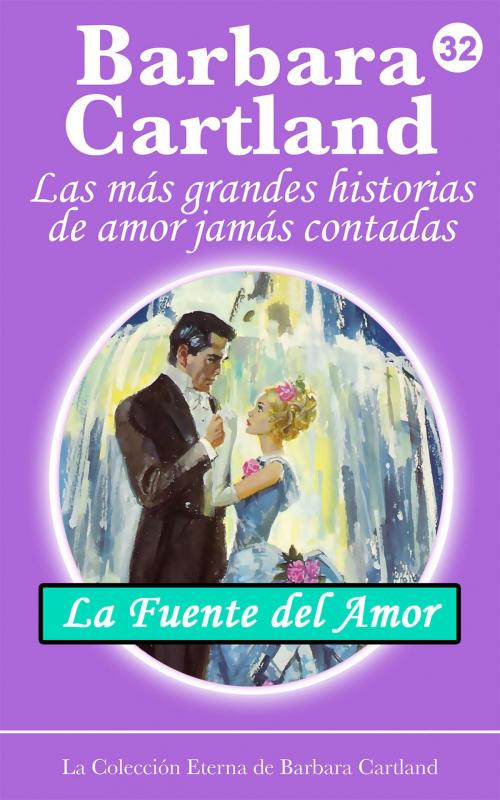 Cover of the book 32. La Fuente del Amor by Barbara Cartland, Barbara Cartland Ebooks Ltd