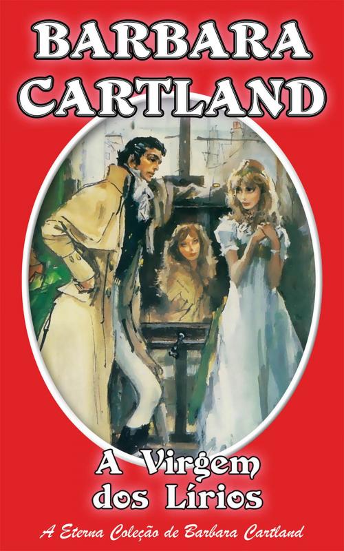 Cover of the book 15. A Virgim Dos Lirios by Barbara Cartland, Barbara Cartland Ebooks Ltd