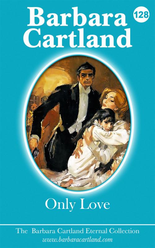 Cover of the book 128. Only Love by Barbara Cartland, Barbara Cartland Ebooks Ltd