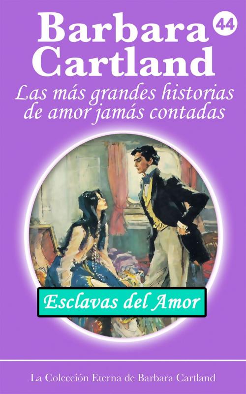 Cover of the book 44. Esclavas Del Amor by Barbara Cartland, Barbara Cartland Ebooks Ltd
