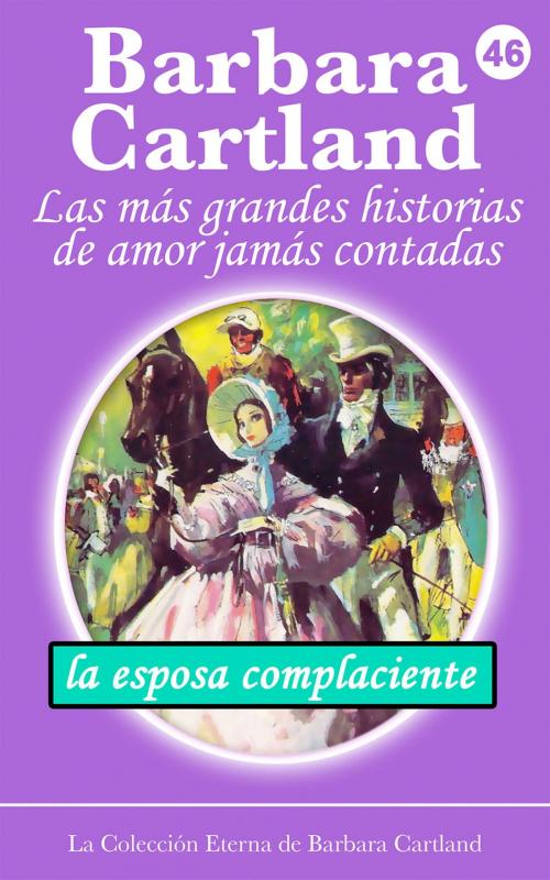 Cover of the book 46. La Esposa Complaciente by Barbara Cartland, Barbara Cartland Ebooks Ltd
