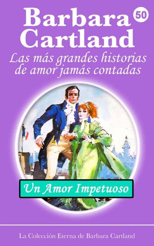 Cover of the book 50. un Amor Impetuoso by Barbara Cartland, Barbara Cartland Ebooks Ltd