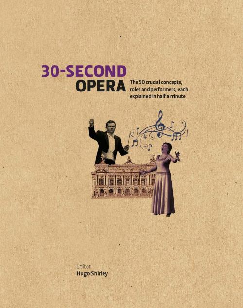 Cover of the book 30-Second Opera: The 50 crucial concepts, roles and performers, each explained in half a minute by Hugo Shirley, The Ivy Press
